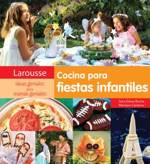 Cocina para fiestas infantiles. Ideas geniales para mamás geniales